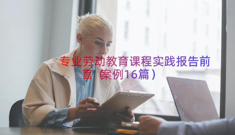 专业劳动教育课程实践报告前言（案例16篇）