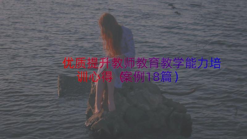 优质提升教师教育教学能力培训心得（案例18篇）