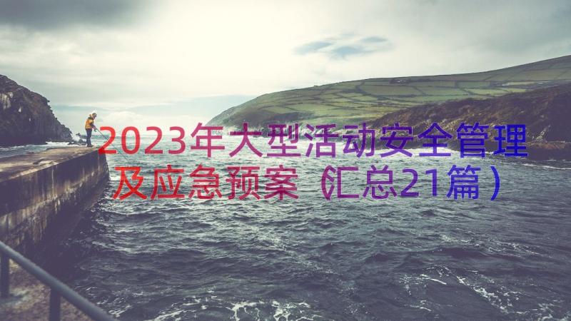 2023年大型活动安全管理及应急预案（汇总21篇）