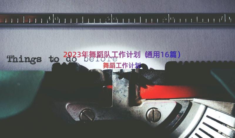 2023年舞蹈队工作计划（通用16篇）