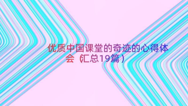 优质中国课堂的奇迹的心得体会（汇总19篇）