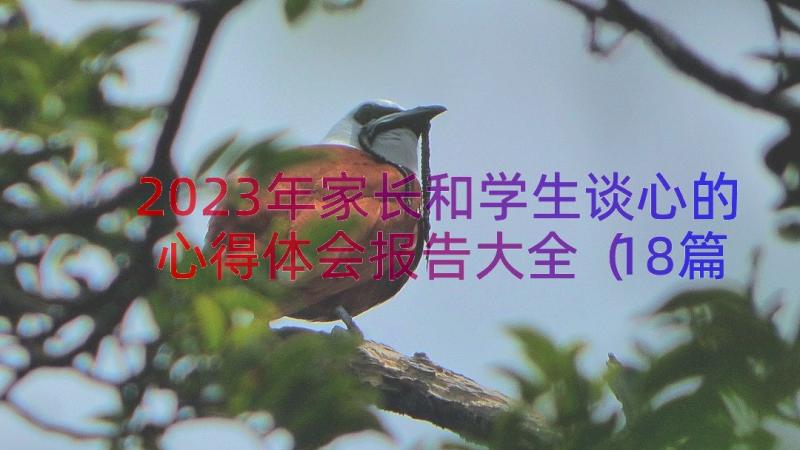 2023年家长和学生谈心的心得体会报告大全（18篇）