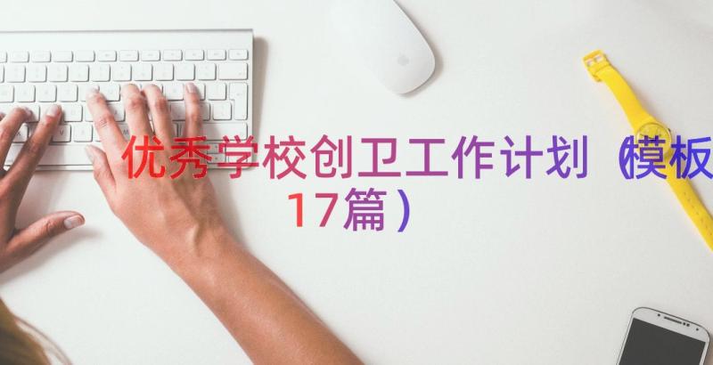 优秀学校创卫工作计划（模板17篇）