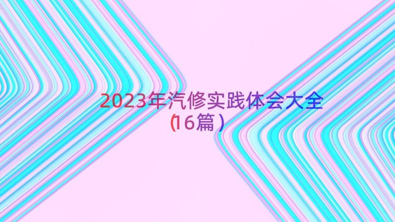 2023年汽修实践体会大全（16篇）