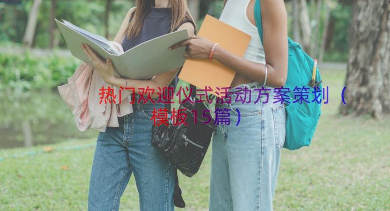 热门欢迎仪式活动方案策划（模板15篇）