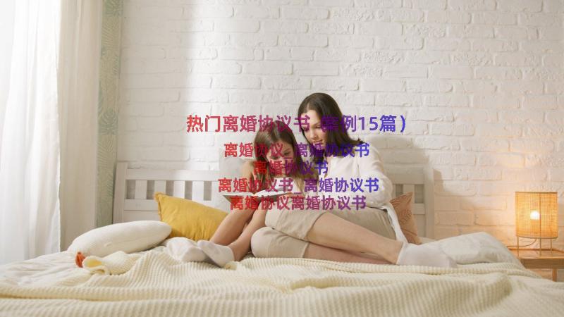 热门离婚协议书（案例15篇）