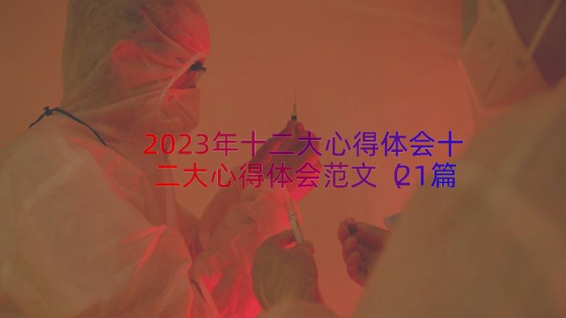 2023年十二大心得体会十二大心得体会范文（21篇）