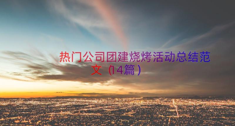 热门公司团建烧烤活动总结范文（14篇）