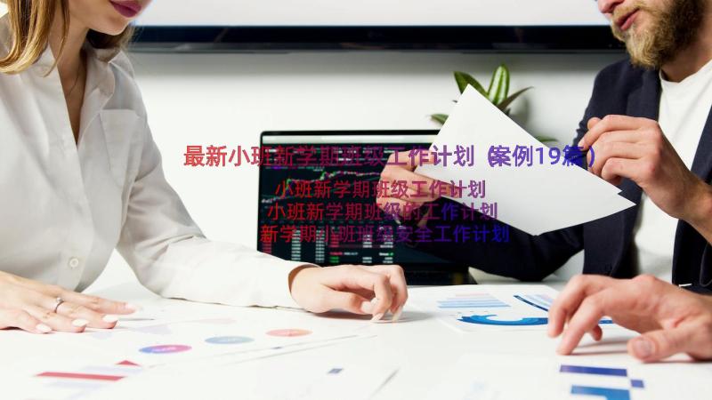 最新小班新学期班级工作计划（案例19篇）