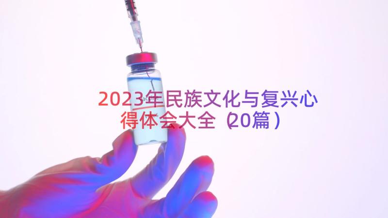 2023年民族文化与复兴心得体会大全（20篇）