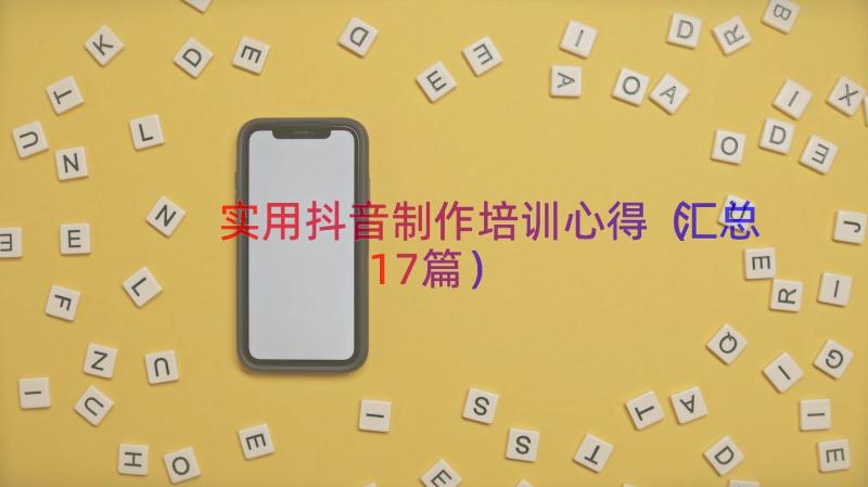 实用抖音制作培训心得（汇总17篇）