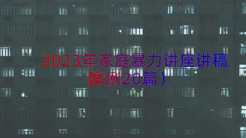 2023年家庭暴力讲座讲稿（案例20篇）