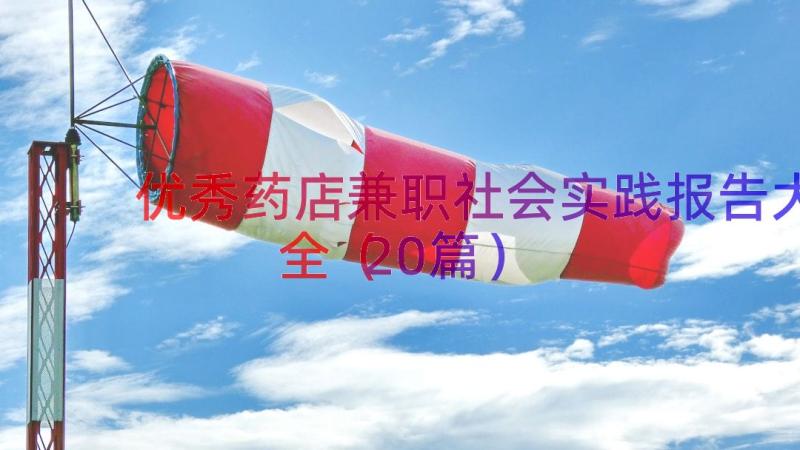 优秀药店兼职社会实践报告大全（20篇）