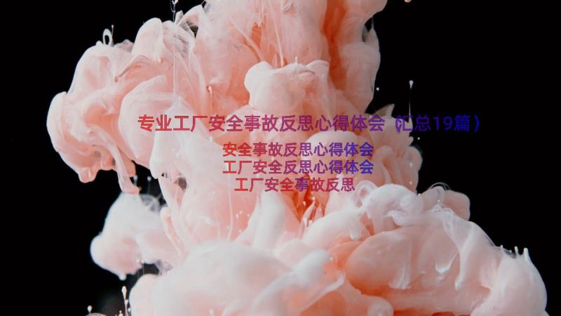 专业工厂安全事故反思心得体会（汇总19篇）