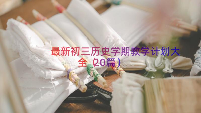 最新初三历史学期教学计划大全（20篇）