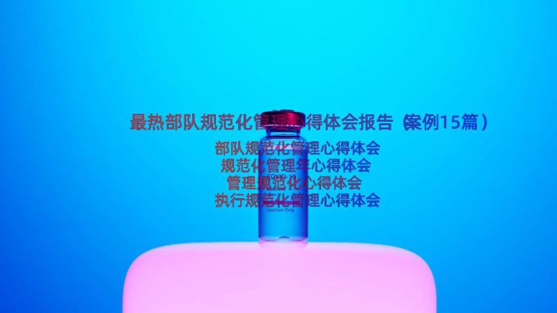 最热部队规范化管理心得体会报告（案例15篇）