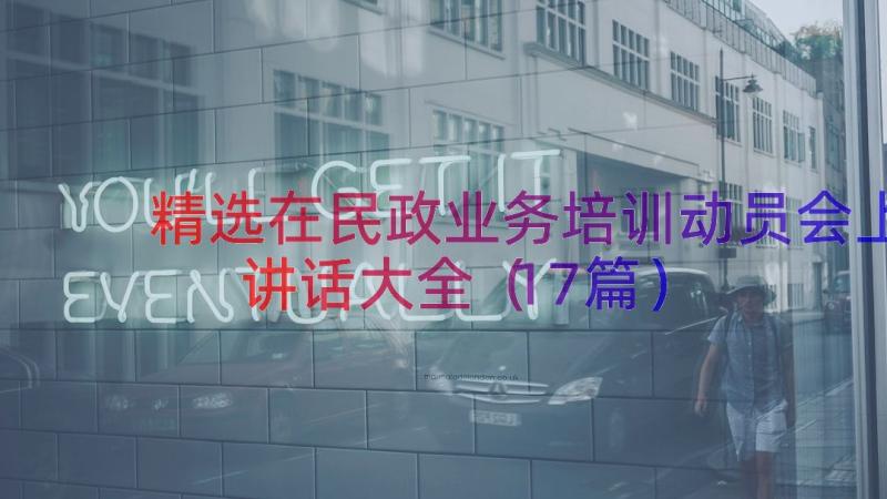 精选在民政业务培训动员会上讲话大全（17篇）