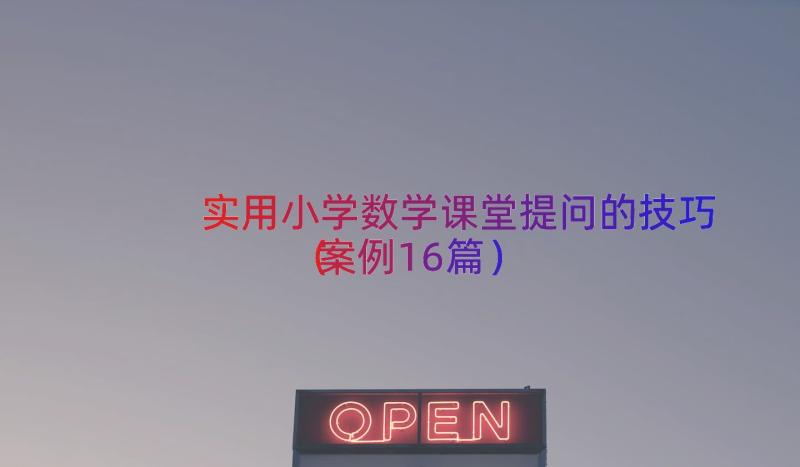 实用小学数学课堂提问的技巧（案例16篇）