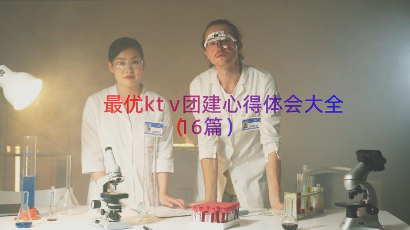 最优ktv团建心得体会大全（16篇）