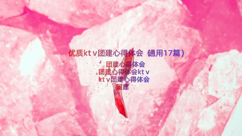 优质ktv团建心得体会（通用17篇）