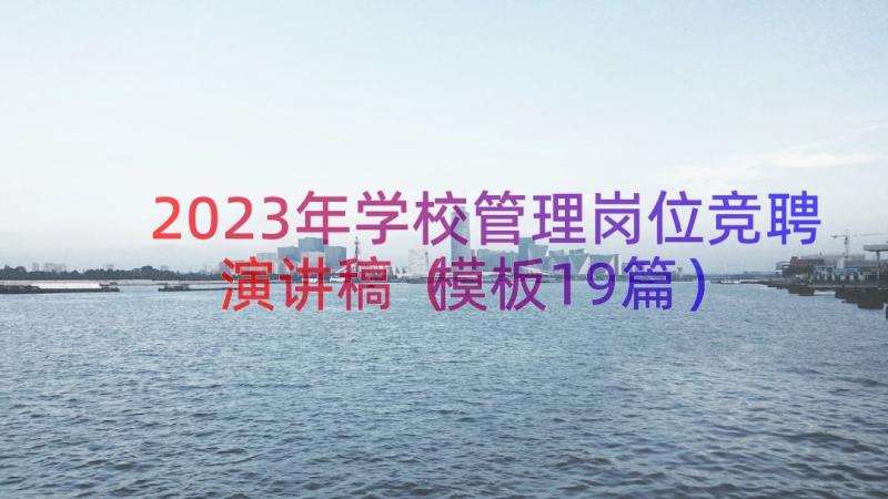 2023年学校管理岗位竞聘演讲稿（模板19篇）