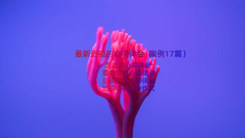 最新近视的心得体会（案例17篇）