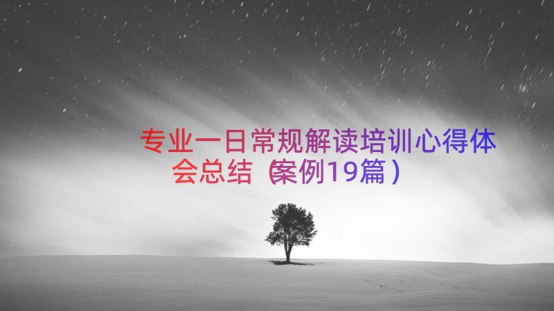 专业一日常规解读培训心得体会总结（案例19篇）