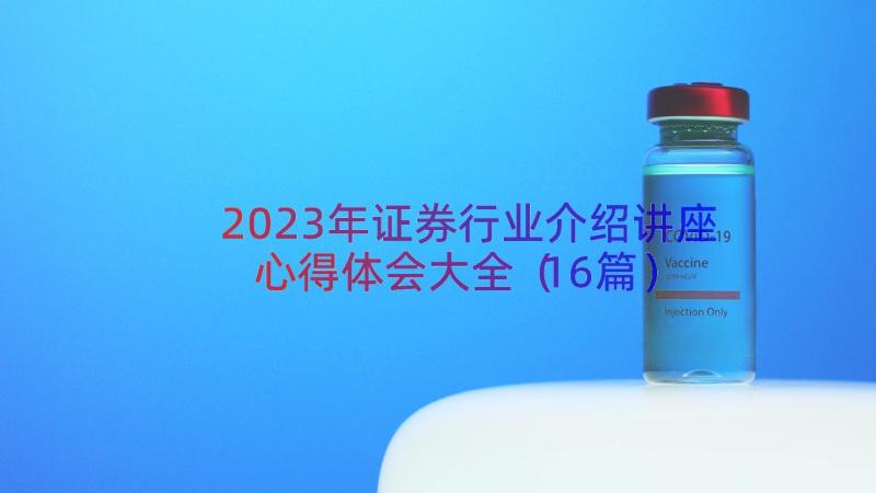 2023年证券行业介绍讲座心得体会大全（16篇）