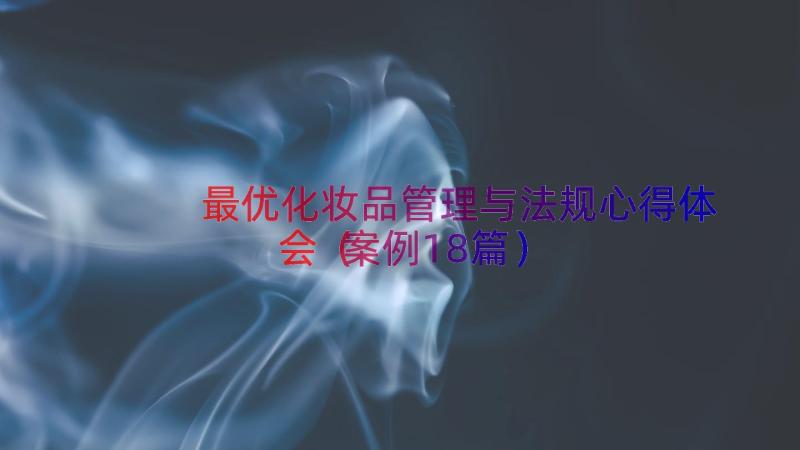 最优化妆品管理与法规心得体会（案例18篇）