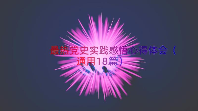 最热党史实践感悟心得体会（通用18篇）