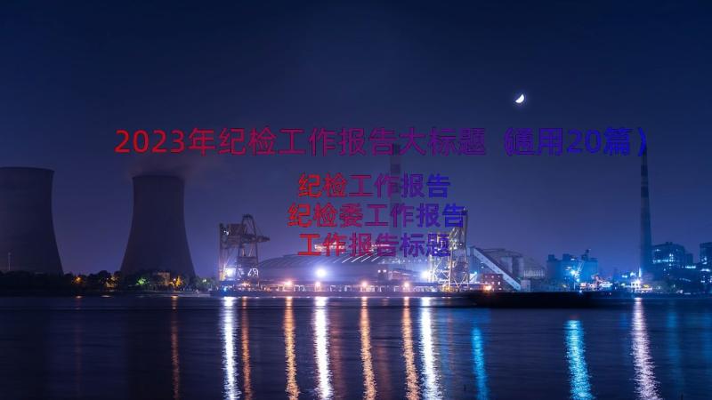 2023年纪检工作报告大标题（通用20篇）