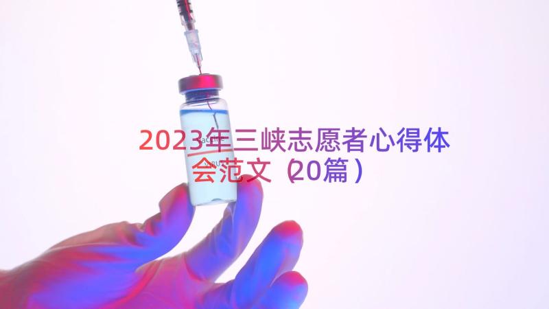 2023年三峡志愿者心得体会范文（20篇）