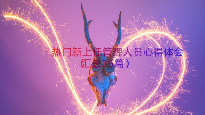 热门新上任管理人员心得体会（汇总16篇）