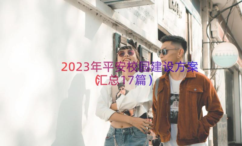 2023年平安校园建设方案（汇总17篇）