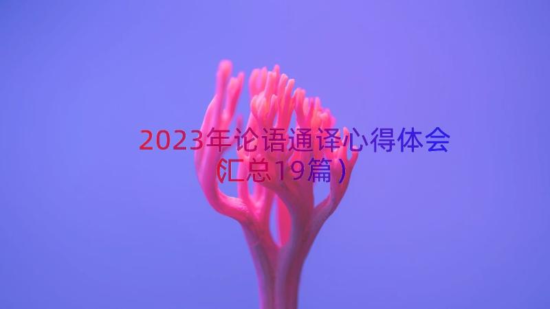 2023年论语通译心得体会（汇总19篇）