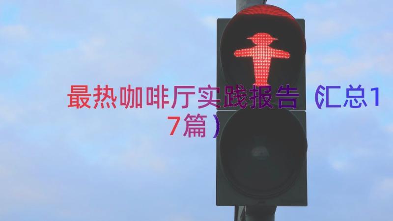 最热咖啡厅实践报告（汇总17篇）