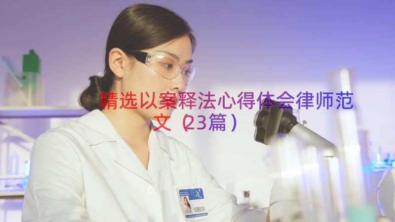 精选以案释法心得体会律师范文（23篇）