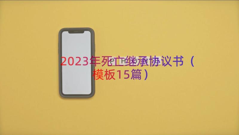 2023年死亡继承协议书（模板15篇）