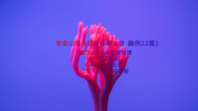 专业山海关读后心得体会（案例22篇）