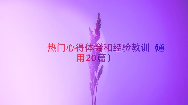 热门心得体会和经验教训（通用20篇）