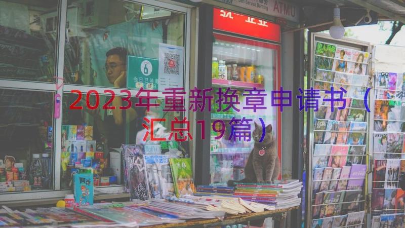 2023年重新换章申请书（汇总19篇）