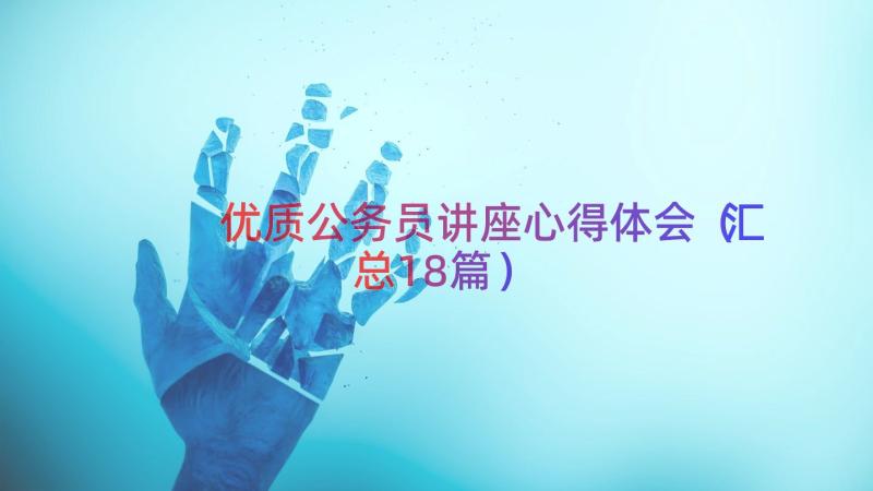 优质公务员讲座心得体会（汇总18篇）