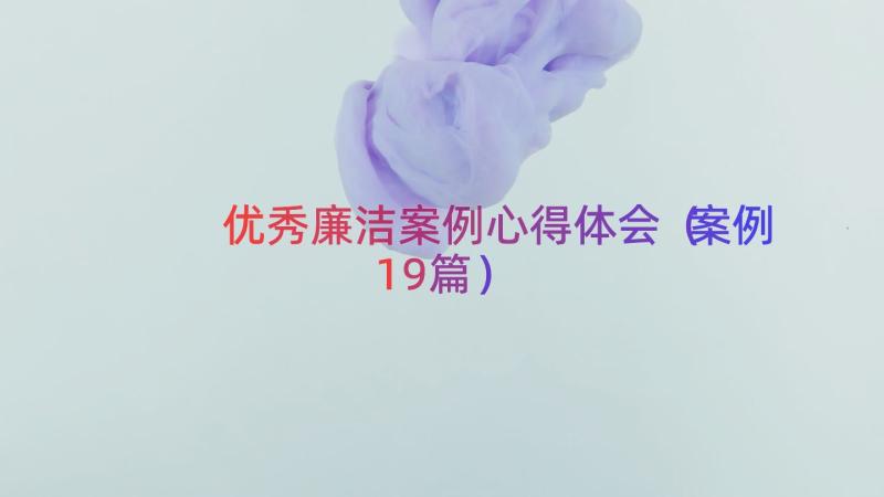 优秀廉洁案例心得体会（案例19篇）