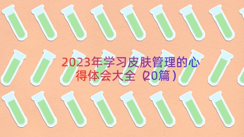 2023年学习皮肤管理的心得体会大全（20篇）