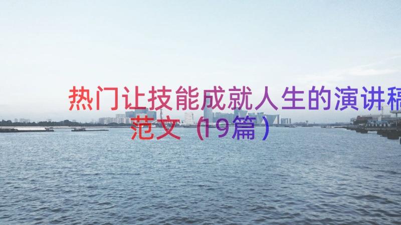 热门让技能成就人生的演讲稿范文（19篇）