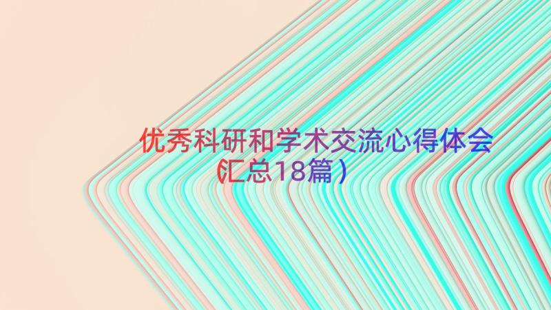 优秀科研和学术交流心得体会（汇总18篇）