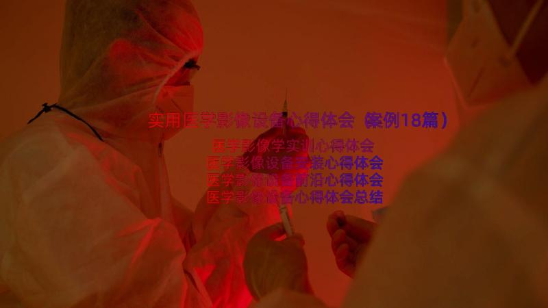 实用医学影像设备心得体会（案例18篇）