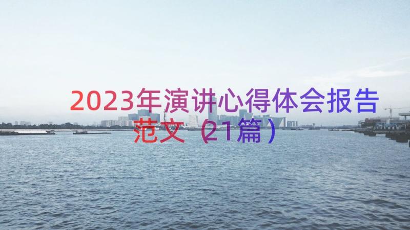 2023年演讲心得体会报告范文（21篇）