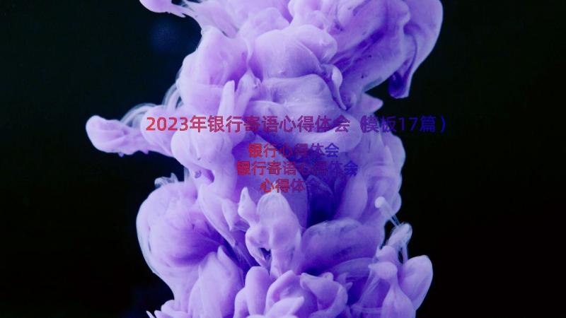 2023年银行寄语心得体会（模板17篇）