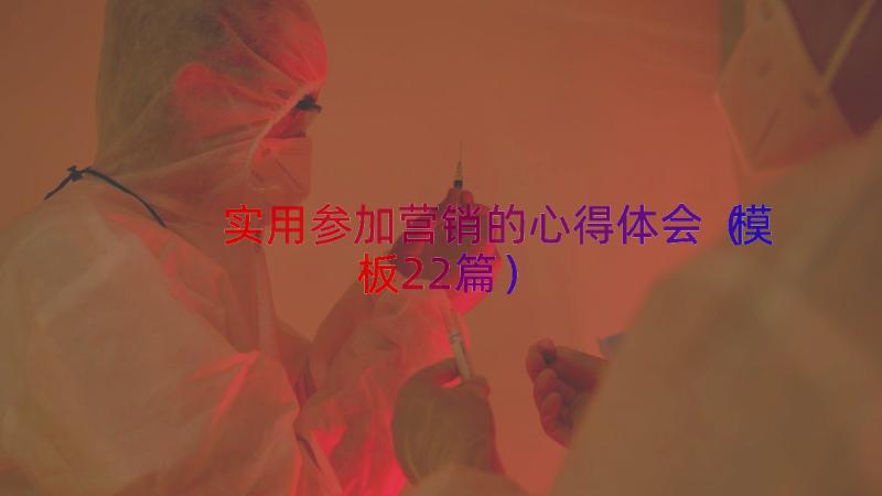 实用参加营销的心得体会（模板22篇）